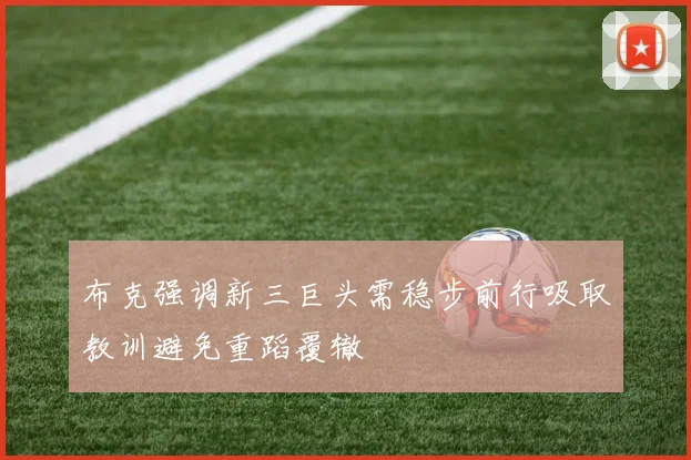 布克强调新三巨头需稳步前行吸取教训避免重蹈覆辙