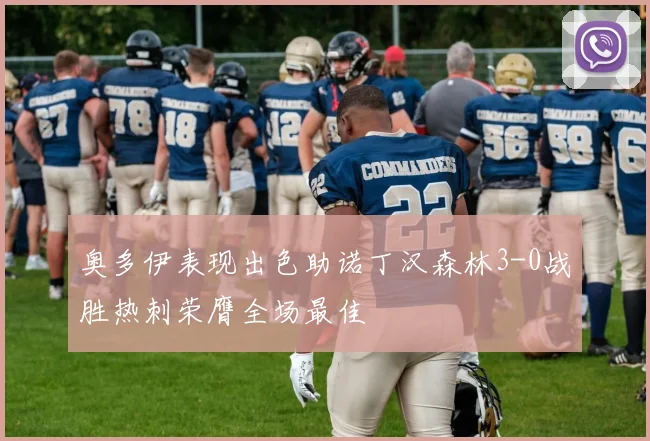 奥多伊表现出色助诺丁汉森林3-0战胜热刺荣膺全场最佳