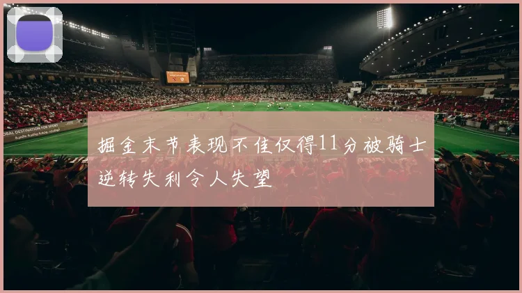 掘金末节表现不佳仅得11分被骑士逆转失利令人失望